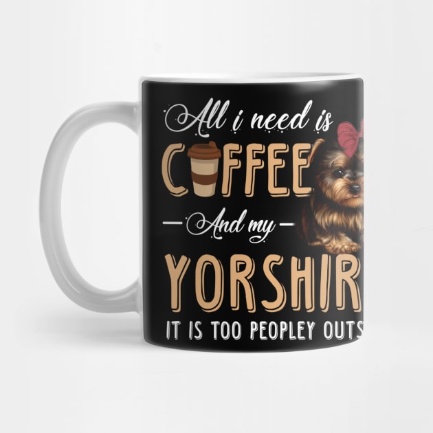 All I Need Is Coffee And My Yorkshire It Is Too Peopley Outside by Pelman